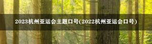 2023杭州亚运会主题口号(2022杭州亚运会口号)