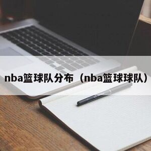 nba篮球队分布（nba篮球球队）
